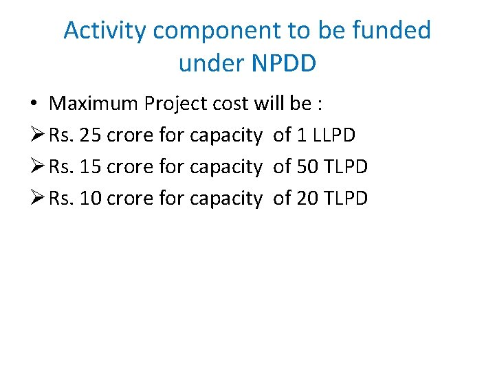 Activity component to be funded under NPDD • Maximum Project cost will be :