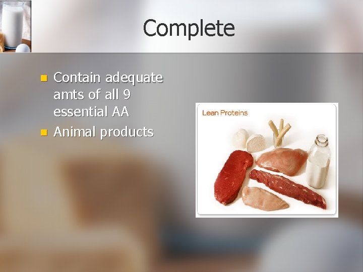 Complete n n Contain adequate amts of all 9 essential AA Animal products 