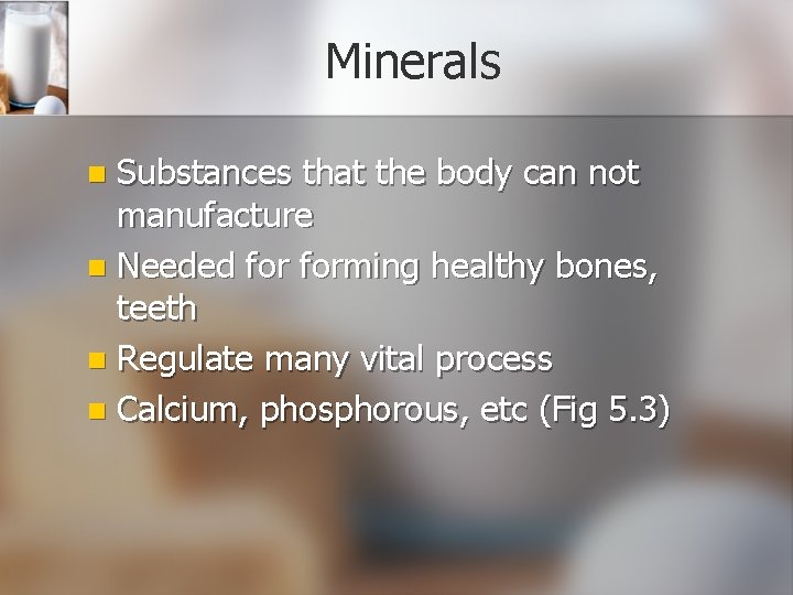 Minerals Substances that the body can not manufacture n Needed forming healthy bones, teeth