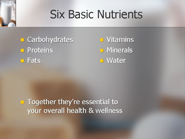 Six Basic Nutrients n n Carbohydrates Proteins Fats n n n Vitamins Minerals Water