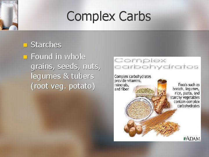 Complex Carbs n n Starches Found in whole grains, seeds, nuts, legumes & tubers