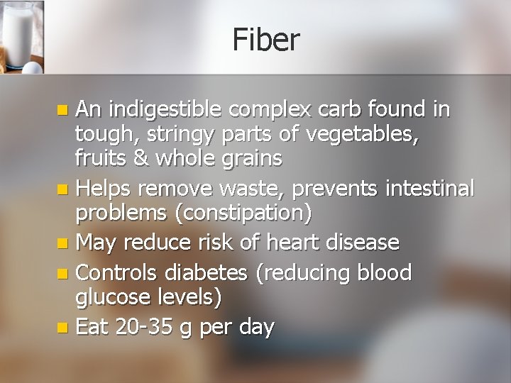 Fiber An indigestible complex carb found in tough, stringy parts of vegetables, fruits &
