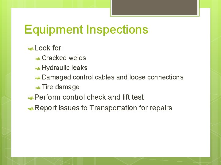 Equipment Inspections Look for: Cracked welds Hydraulic leaks Damaged control cables and loose connections