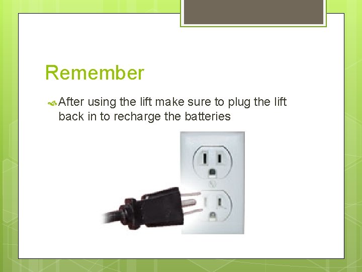 Remember After using the lift make sure to plug the lift back in to