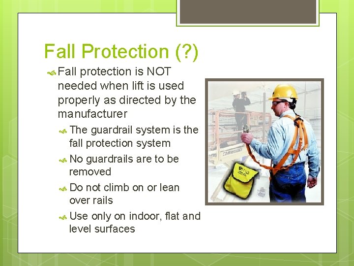 Fall Protection (? ) Fall protection is NOT needed when lift is used properly