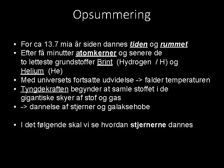 Opsummering • For ca 13. 7 mia år siden dannes tiden og rummet •