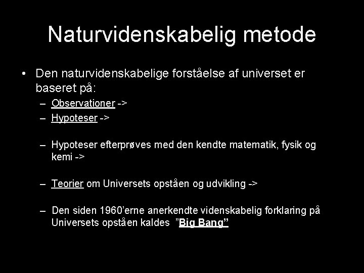 Naturvidenskabelig metode • Den naturvidenskabelige forståelse af universet er baseret på: – Observationer ->