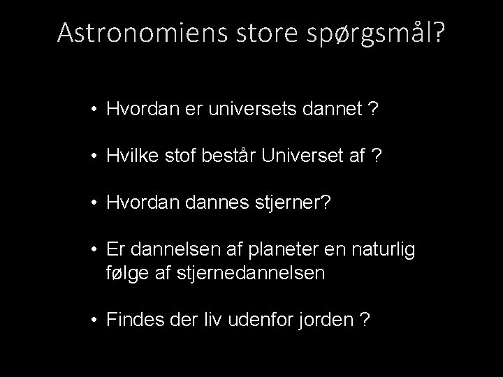 Astronomiens store spørgsmål? • Hvordan er universets dannet ? • Hvilke stof består Universet