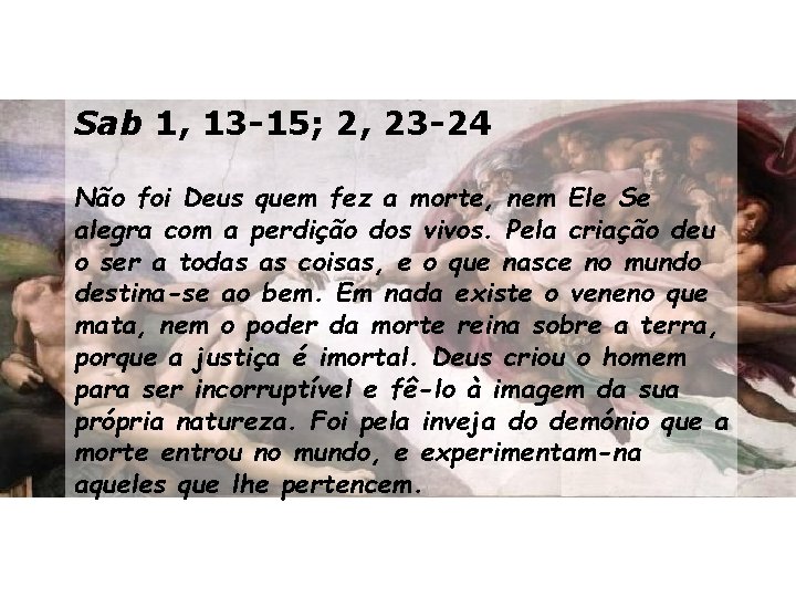 Sab 1, 13 -15; 2, 23 -24 Não foi Deus quem fez a morte,