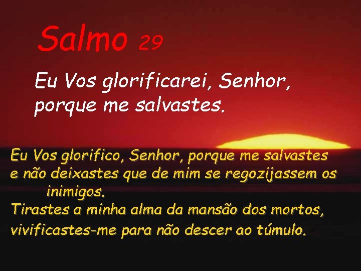 Salmo 29 Eu Vos glorificarei, Senhor, porque me salvastes. Eu Vos glorifico, Senhor, porque