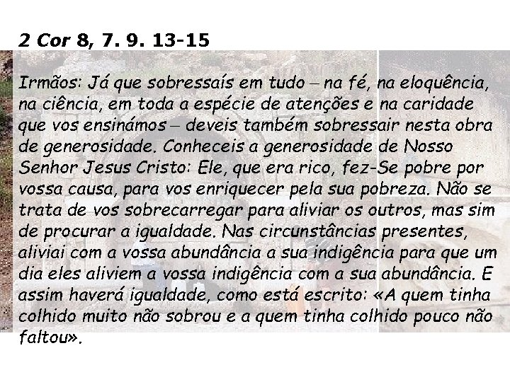 2 Cor 8, 7. 9. 13 -15 Irmãos: Já que sobressaís em tudo ‒