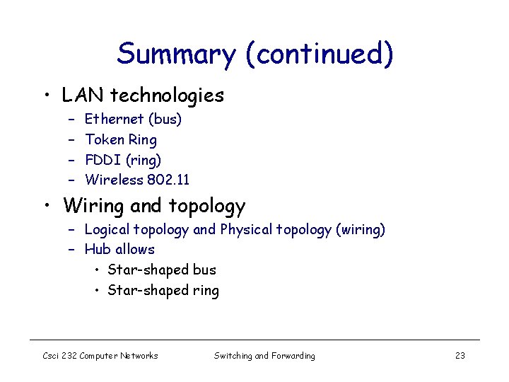 Summary (continued) • LAN technologies – – Ethernet (bus) Token Ring FDDI (ring) Wireless