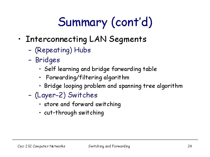 Summary (cont’d) • Interconnecting LAN Segments – (Repeating) Hubs – Bridges • Self learning