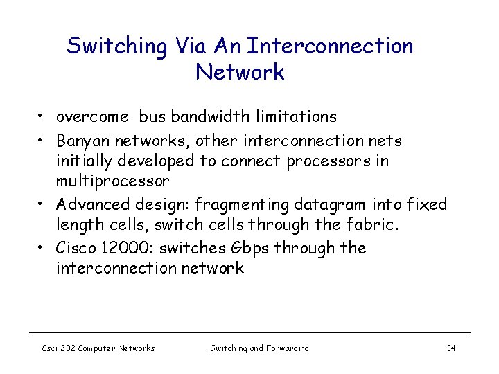 Switching Via An Interconnection Network • overcome bus bandwidth limitations • Banyan networks, other