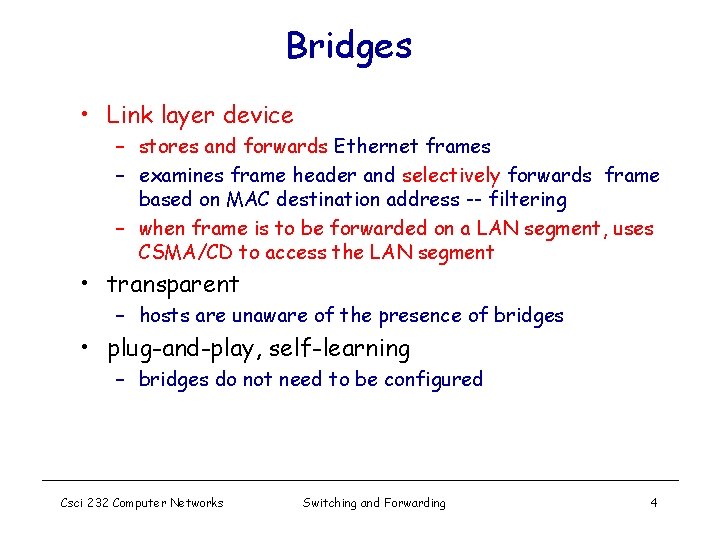 Bridges • Link layer device – stores and forwards Ethernet frames – examines frame