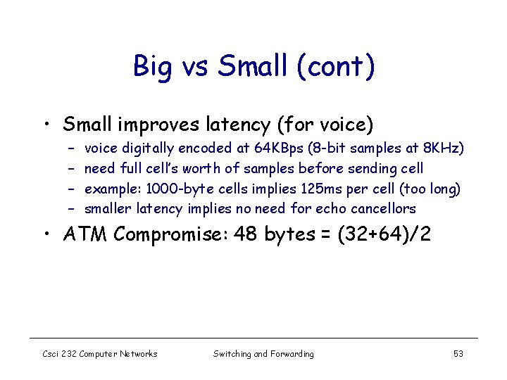 Big vs Small (cont) • Small improves latency (for voice) – – voice digitally