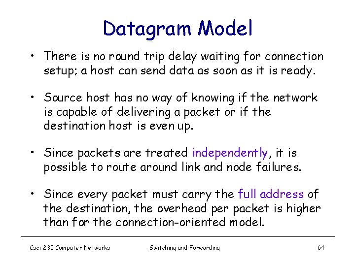 Datagram Model • There is no round trip delay waiting for connection setup; a