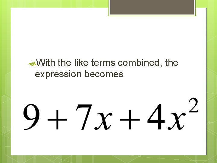  With the like terms combined, the expression becomes 