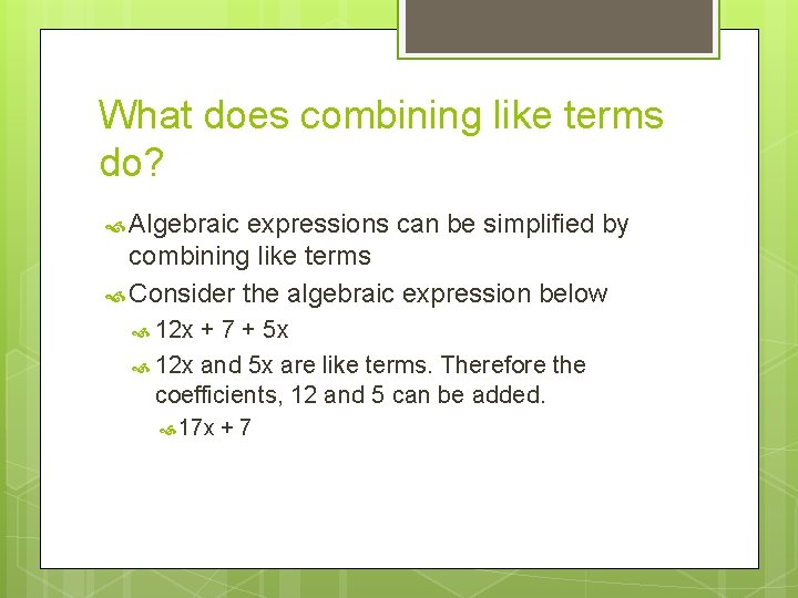 What does combining like terms do? Algebraic expressions can be simplified by combining like
