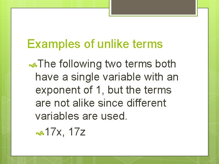 Examples of unlike terms The following two terms both have a single variable with