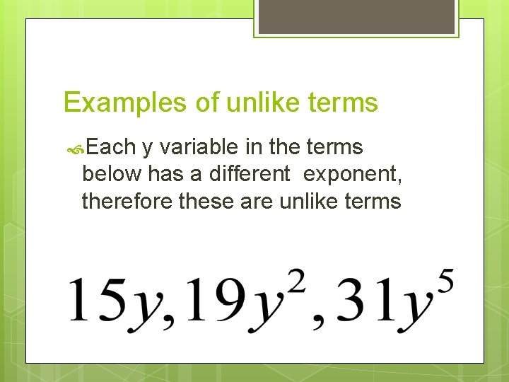 Examples of unlike terms Each y variable in the terms below has a different