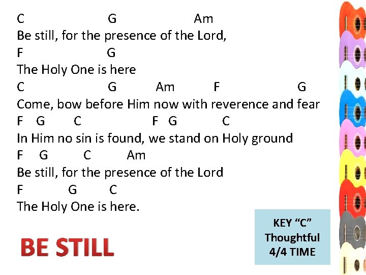 C G Am Be still, for the presence of the Lord, F G The