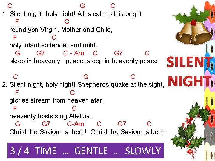  C G C 1. Silent night, holy night! All is calm, all is