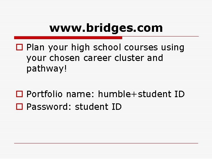 www. bridges. com o Plan your high school courses using your chosen career cluster