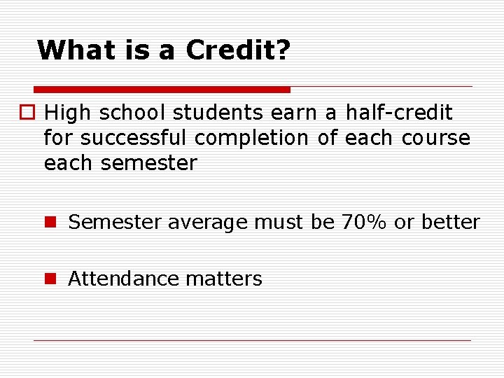 What is a Credit? o High school students earn a half-credit for successful completion