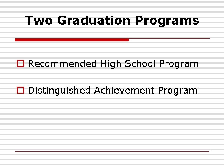 Two Graduation Programs o Recommended High School Program o Distinguished Achievement Program 