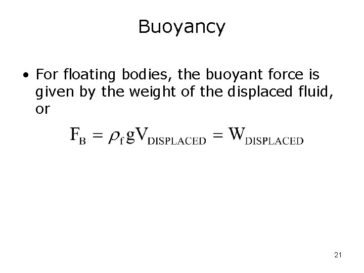 Buoyancy • For floating bodies, the buoyant force is given by the weight of