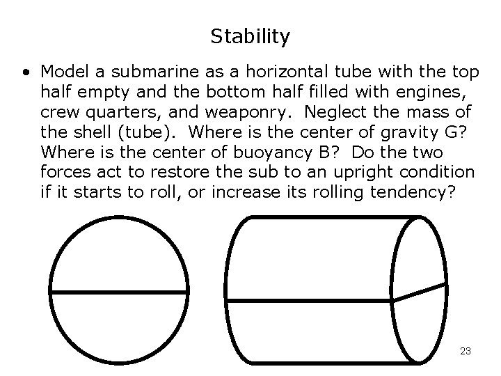 Stability • Model a submarine as a horizontal tube with the top half empty