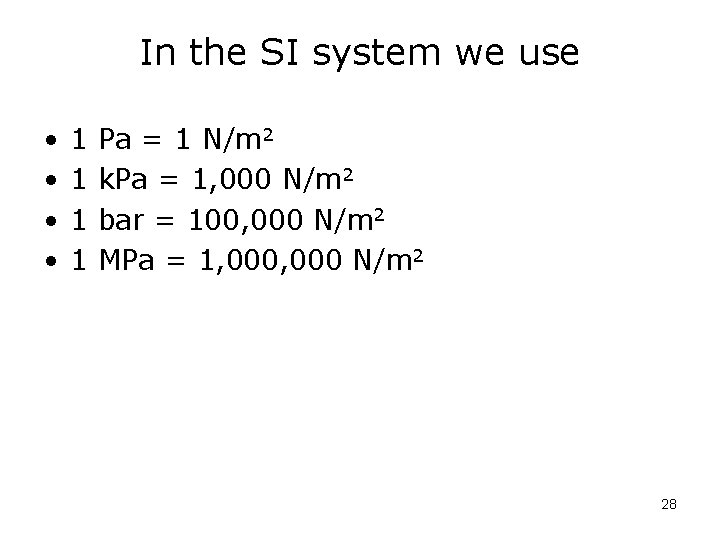 In the SI system we use • • 1 1 Pa = 1 N/m