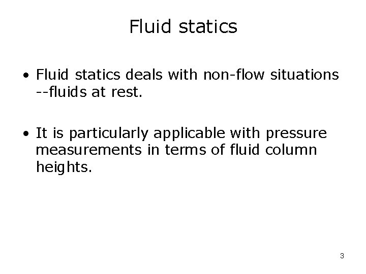 Fluid statics • Fluid statics deals with non-flow situations --fluids at rest. • It