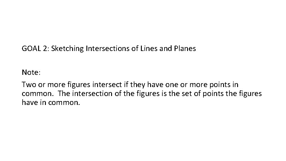GOAL 2: Sketching Intersections of Lines and Planes Note: Two or more figures intersect GOAL 2: Sketching Intersections of Lines and Planes Note: Two or more figures intersect