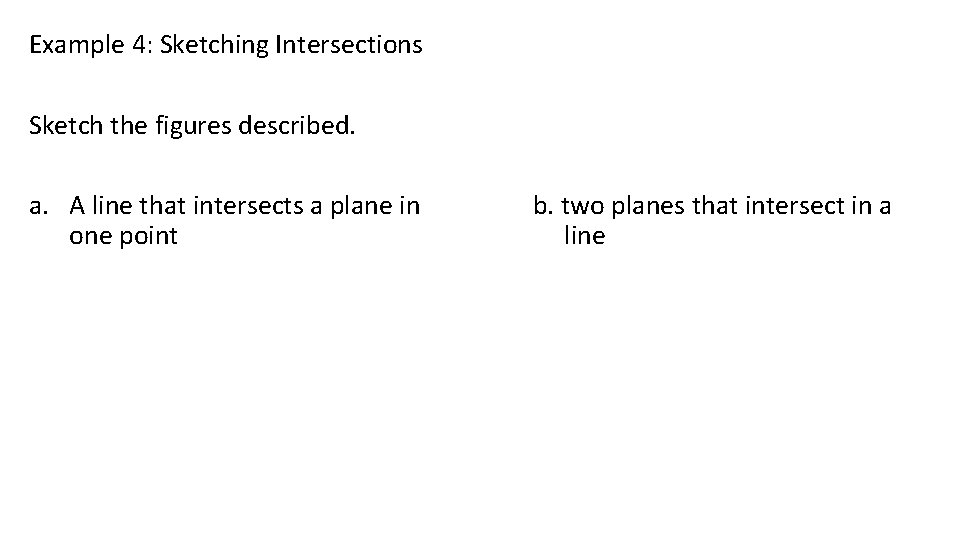 Example 4: Sketching Intersections Sketch the figures described. a. A line that intersects a Example 4: Sketching Intersections Sketch the figures described. a. A line that intersects a