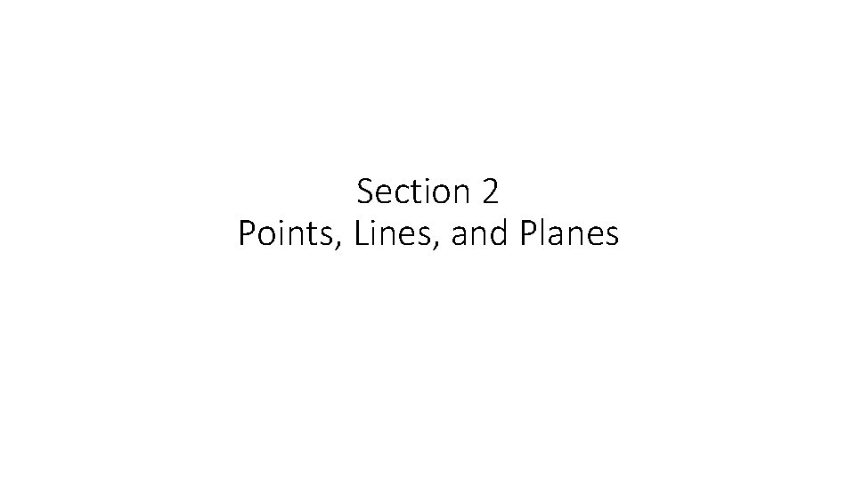 Section 2 Points, Lines, and Planes Section 2 Points, Lines, and Planes