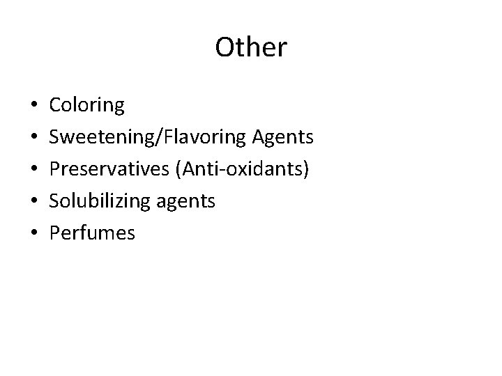 Other • • • Coloring Sweetening/Flavoring Agents Preservatives (Anti-oxidants) Solubilizing agents Perfumes 