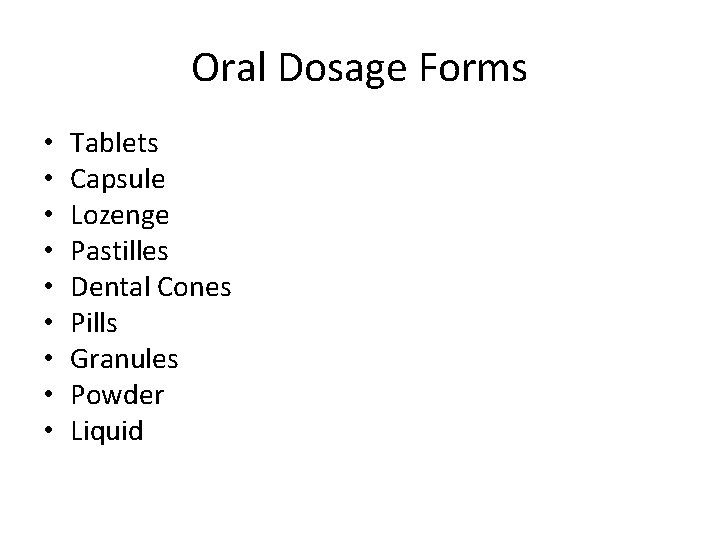 Oral Dosage Forms • • • Tablets Capsule Lozenge Pastilles Dental Cones Pills Granules