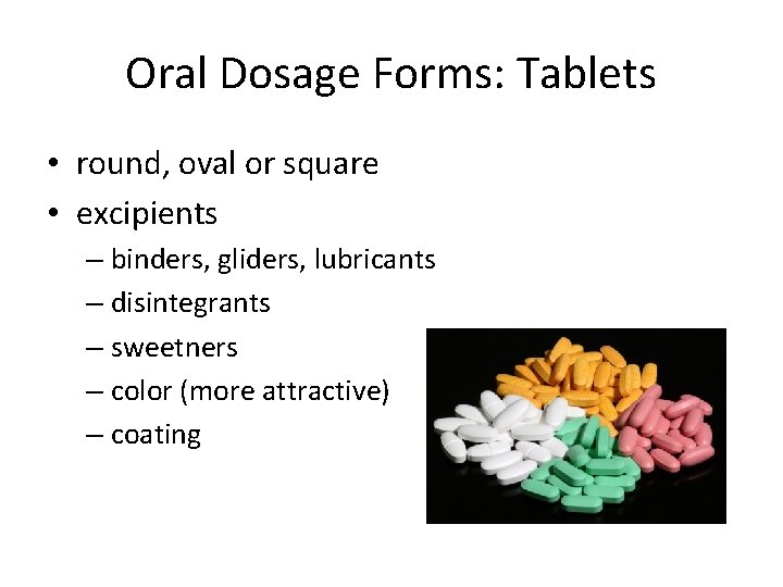 Oral Dosage Forms: Tablets • round, oval or square • excipients – binders, gliders,