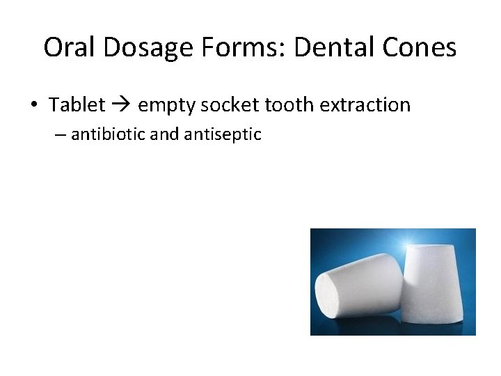 Oral Dosage Forms: Dental Cones • Tablet empty socket tooth extraction – antibiotic and