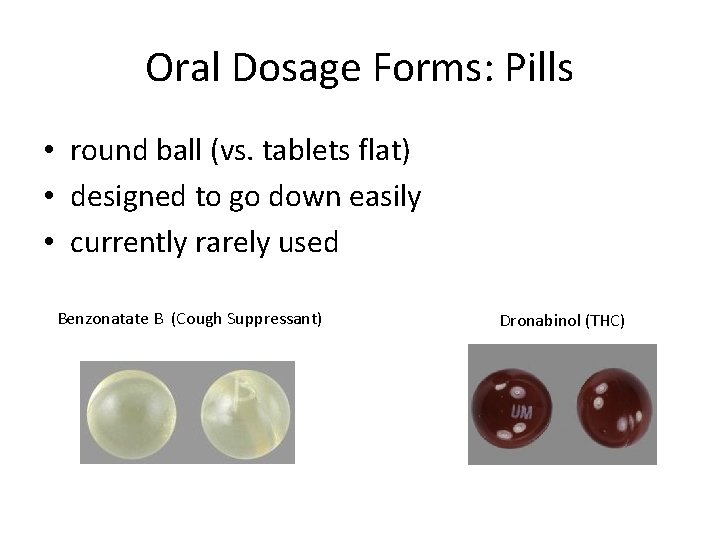 Oral Dosage Forms: Pills • round ball (vs. tablets flat) • designed to go