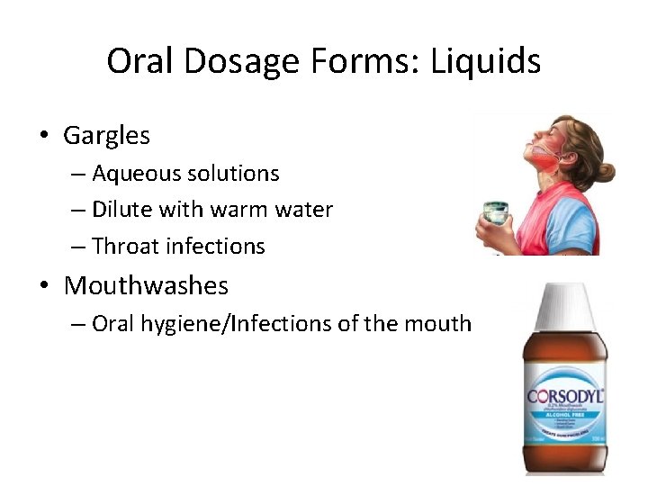 Oral Dosage Forms: Liquids • Gargles – Aqueous solutions – Dilute with warm water