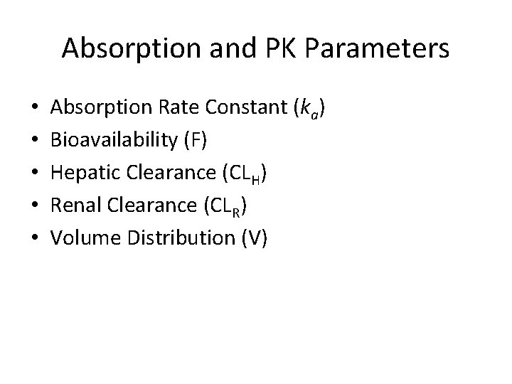 Absorption and PK Parameters • • • Absorption Rate Constant (ka) Bioavailability (F) Hepatic