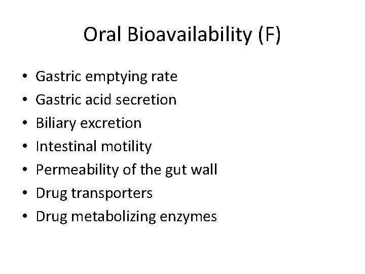 Oral Bioavailability (F) • • Gastric emptying rate Gastric acid secretion Biliary excretion Intestinal