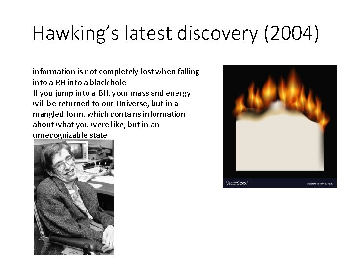 Hawking’s latest discovery (2004) information is not completely lost when falling into a BH