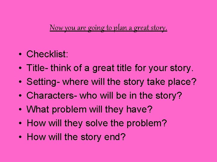 Now you are going to plan a great story. • • Checklist: Title- think