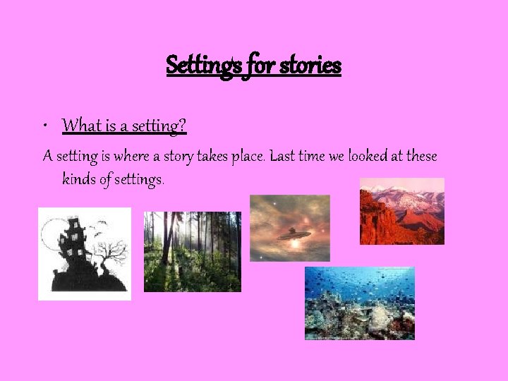 Settings for stories • What is a setting? A setting is where a story