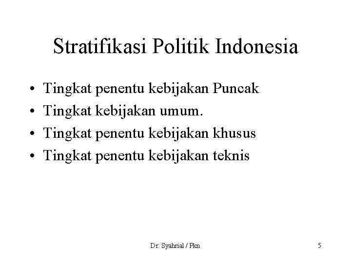 Stratifikasi Politik Indonesia • • Tingkat penentu kebijakan Puncak Tingkat kebijakan umum. Tingkat penentu