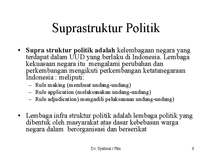 Suprastruktur Politik • Supra struktur politik adalah kelembagaan negara yang terdapat dalam UUD yang
